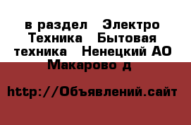  в раздел : Электро-Техника » Бытовая техника . Ненецкий АО,Макарово д.